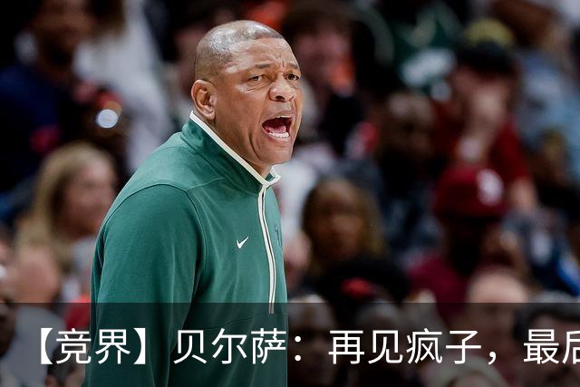 【竞界】贝尔萨：再见疯子，最后一位爹味教练